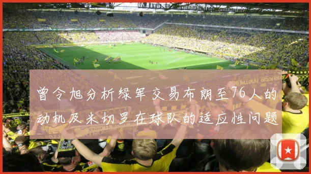 曾令旭分析绿军交易布朗至76人的动机及米切罗在球队的适应性问题