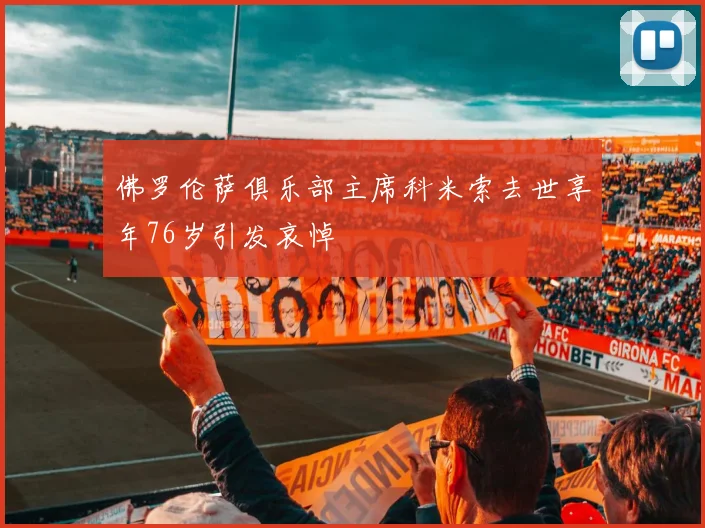 佛罗伦萨俱乐部主席科米索去世享年76岁引发哀悼
