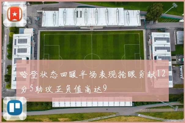 哈登状态回暖半场表现抢眼贡献12分5助攻正负值高达9
